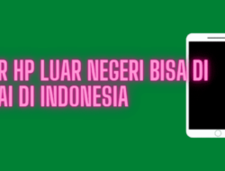 Punya HP Luar ? Cara Agar HP Luar Negeri Bisa Dipakai di Indonesia