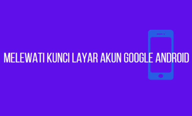 Cara Membuka HP Android Yang Terkunci Akun Google