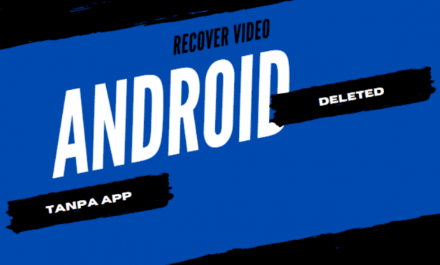 Cara Mengembalikan Video Yang Terhapus di Android Tanpa Aplikasi