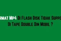 Format Mp4 Di Flash Disk Tidak Support Di Tape Double Din Mobil ?