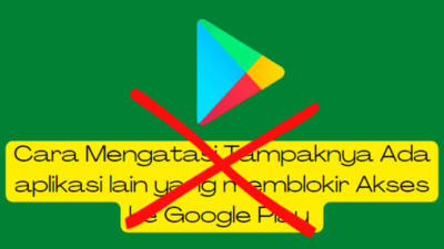 Tampaknya Ada Aplikasi Lain Yang Memblokir Akses Ke Google Play. Berikut Cara Mengatasinya !!!