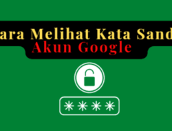 Cara Melihat Sandi Akun Google Yang Lupa Dengan Cepat