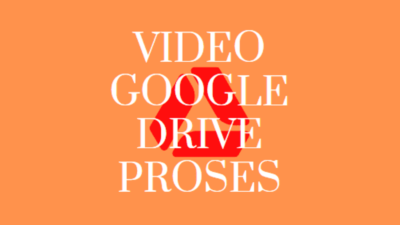 Video Masih Diproses Google Drive ? Berikut Hal Alasannya !